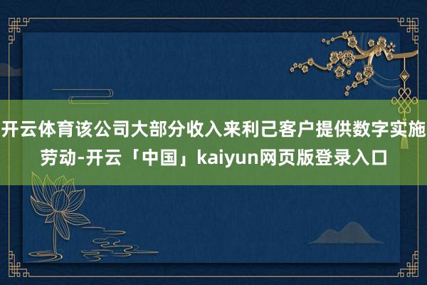 开云体育该公司大部分收入来利己客户提供数字实施劳动-开云「中国」kaiyun网页版登录入口